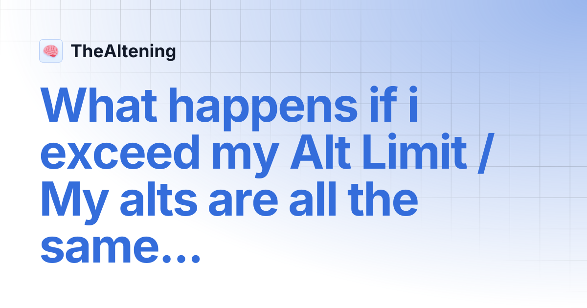 What happens if i exceed my Alt Limit / My alts are all the same? | Get ...